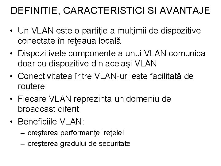 DEFINITIE, CARACTERISTICI SI AVANTAJE • Un VLAN este o partiţie a mulţimii de dispozitive