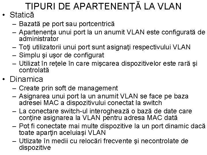 TIPURI DE APARTENENŢĂ LA VLAN • Statică – Bazată pe port sau portcentrică –