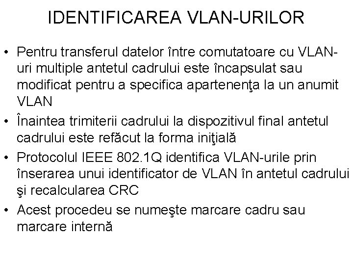 IDENTIFICAREA VLAN-URILOR • Pentru transferul datelor între comutatoare cu VLANuri multiple antetul cadrului este