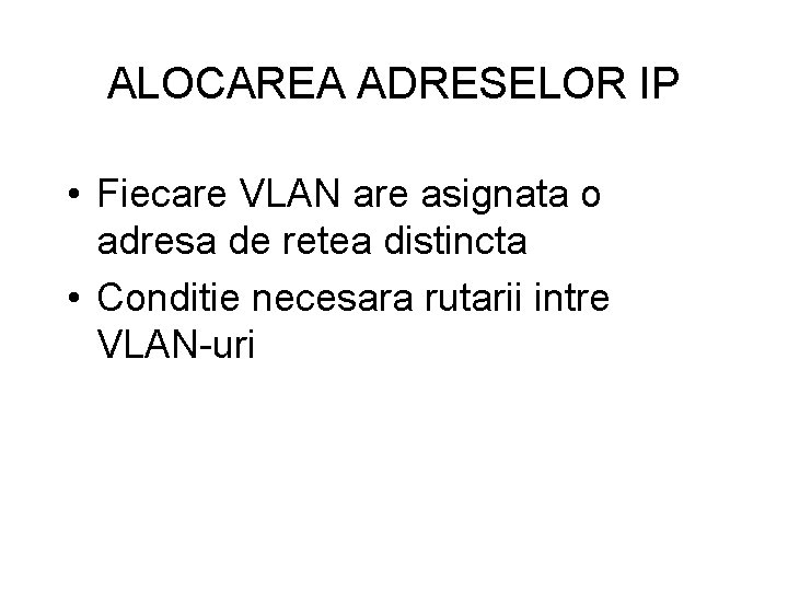 ALOCAREA ADRESELOR IP • Fiecare VLAN are asignata o adresa de retea distincta •