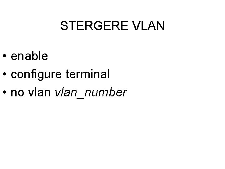 STERGERE VLAN • enable • configure terminal • no vlan_number 