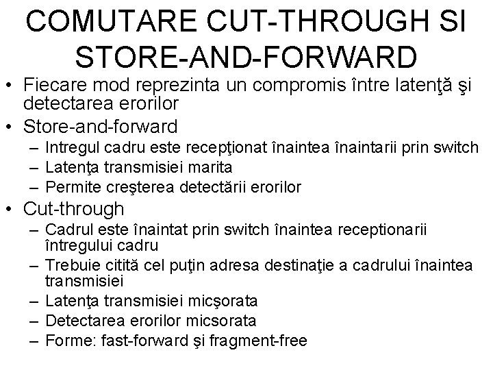 COMUTARE CUT-THROUGH SI STORE-AND-FORWARD • Fiecare mod reprezinta un compromis între latenţă şi detectarea