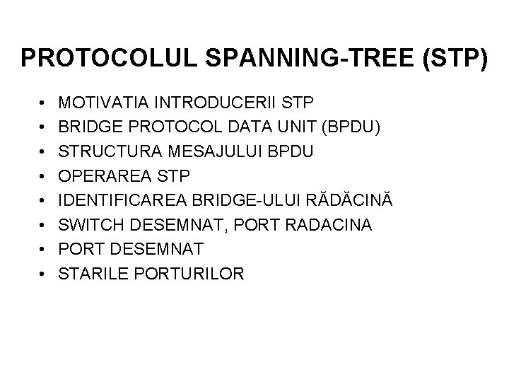 PROTOCOLUL SPANNING-TREE (STP) • • MOTIVATIA INTRODUCERII STP BRIDGE PROTOCOL DATA UNIT (BPDU) STRUCTURA