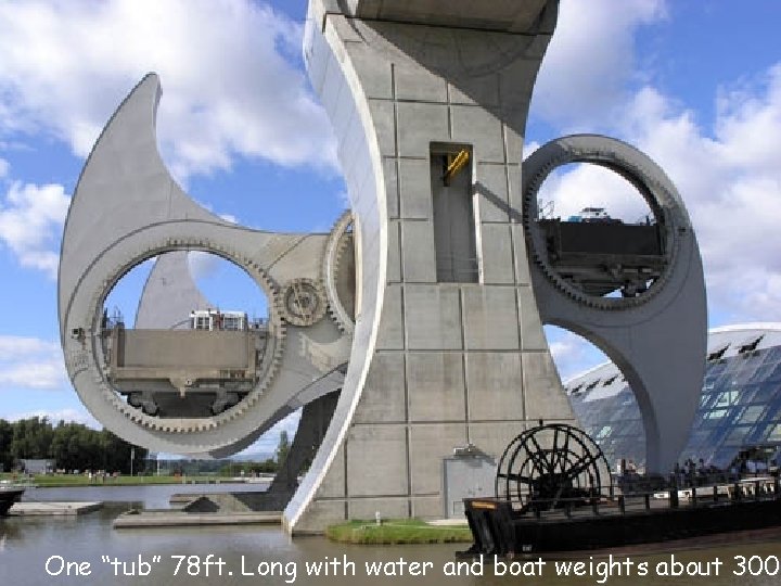 One “tub” 78 ft. Long with water and boat weights about 300 