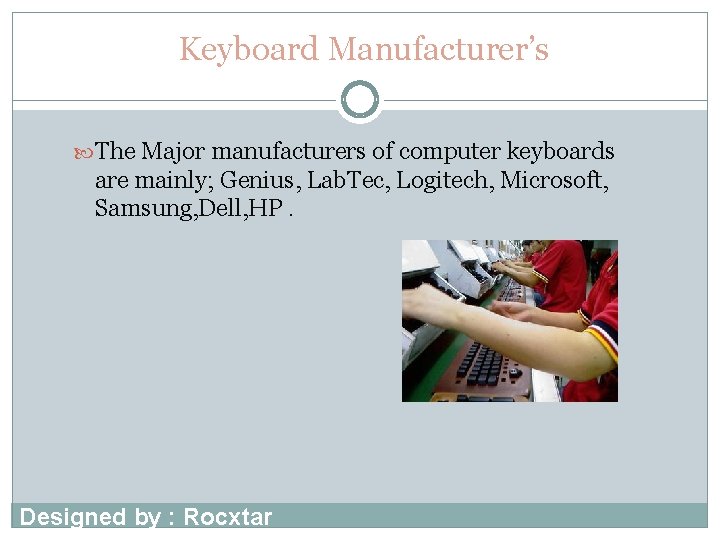 Keyboard Manufacturer’s The Major manufacturers of computer keyboards are mainly; Genius, Lab. Tec, Logitech,
