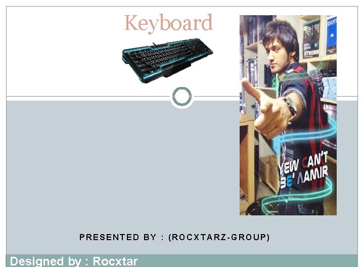 Keyboard PRESENTED BY : (ROCXTARZ-GROUP) Designed by : Rocxtar 
