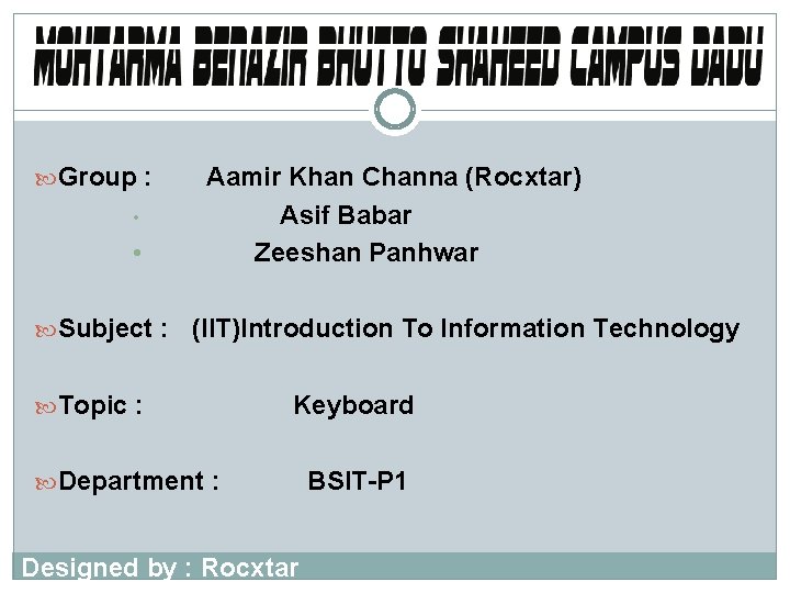  Group : • • Subject : Aamir Khan Channa (Rocxtar) Asif Babar Zeeshan