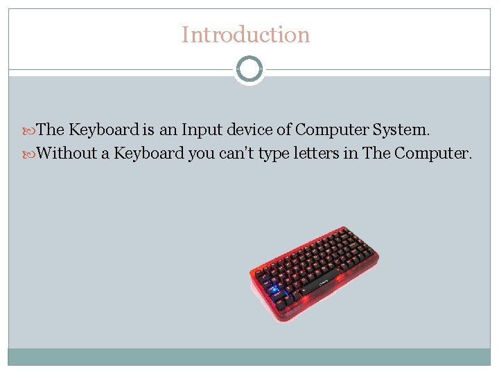 Introduction The Keyboard is an Input device of Computer System. Without a Keyboard you