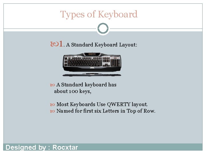 Types of Keyboard 1. A Standard Keyboard Layout: A Standard keyboard has about 100