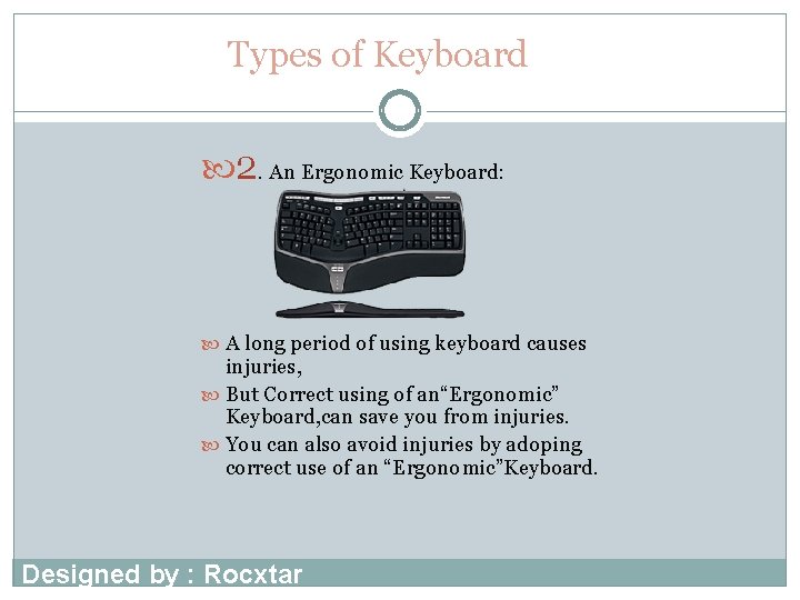 Types of Keyboard 2. An Ergonomic Keyboard: A long period of using keyboard causes