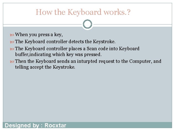 How the Keyboard works. ? When you press a key, The Keyboard controller detects