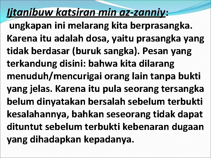 Ijtanibuw katsiran min az-zanniy: ungkapan ini melarang kita berprasangka. Karena itu adalah dosa, yaitu