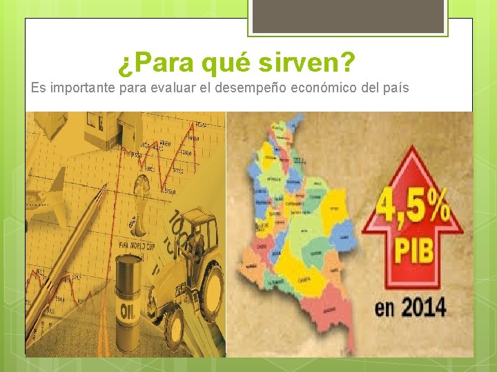 ¿Para qué sirven? Es importante para evaluar el desempeño económico del país 