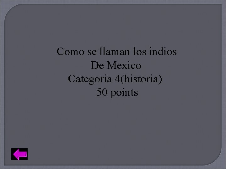 Como se llaman los indios De Mexico Categoria 4(historia) 50 points 