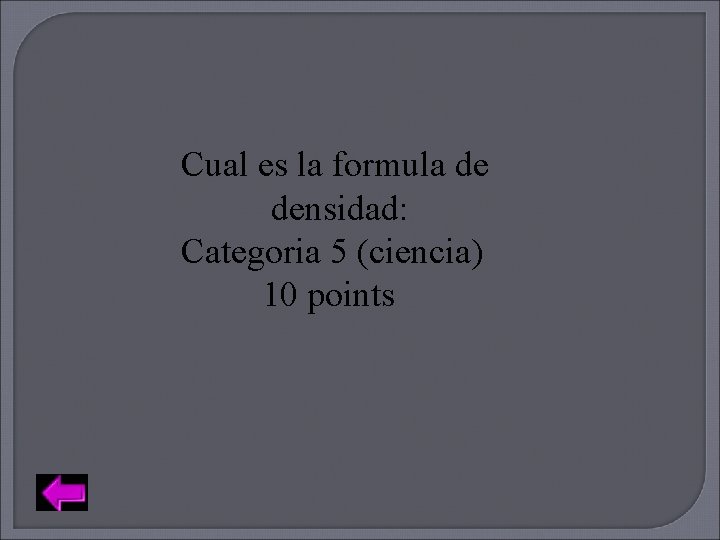 Cual es la formula de densidad: Categoria 5 (ciencia) 10 points 