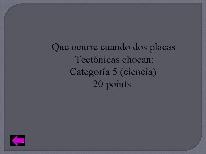 Que ocurre cuando dos placas Tectónicas chocan: Categoría 5 (ciencia) 20 points 