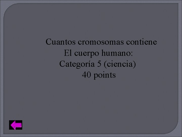 Cuantos cromosomas contiene El cuerpo humano: Categoría 5 (ciencia) 40 points 