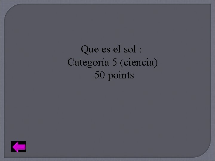Que es el sol : Categoría 5 (ciencia) 50 points 