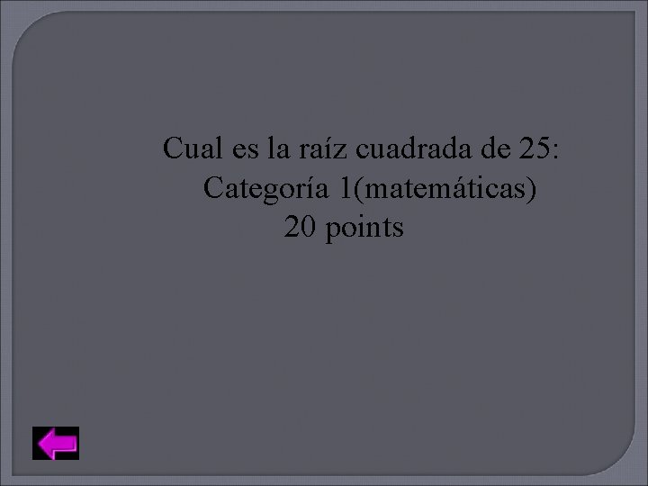 Cual es la raíz cuadrada de 25: Categoría 1(matemáticas) 20 points 