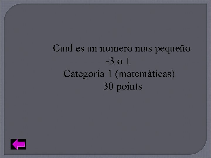 Cual es un numero mas pequeño -3 o 1 Categoría 1 (matemáticas) 30 points