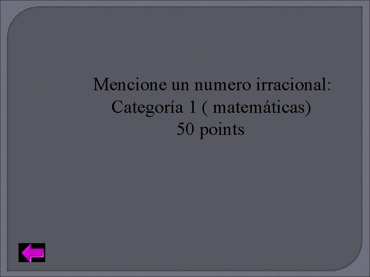 Mencione un numero irracional: Categoría 1 ( matemáticas) 50 points 