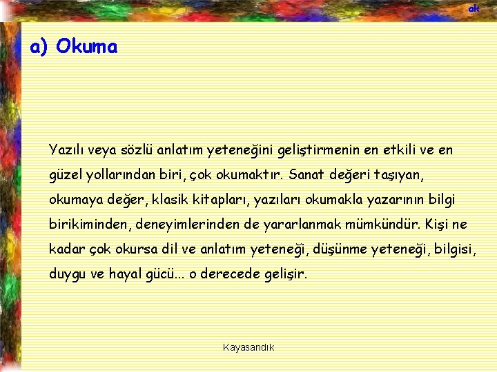 ak a) Okuma Yazılı veya sözlü anlatım yeteneğini geliştirmenin en etkili ve en güzel