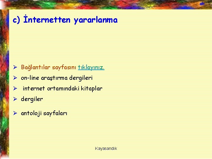 ak c) İnternetten yararlanma Ø Bağlantılar sayfasını tıklayınız. Ø on-line araştırma dergileri Ø internet