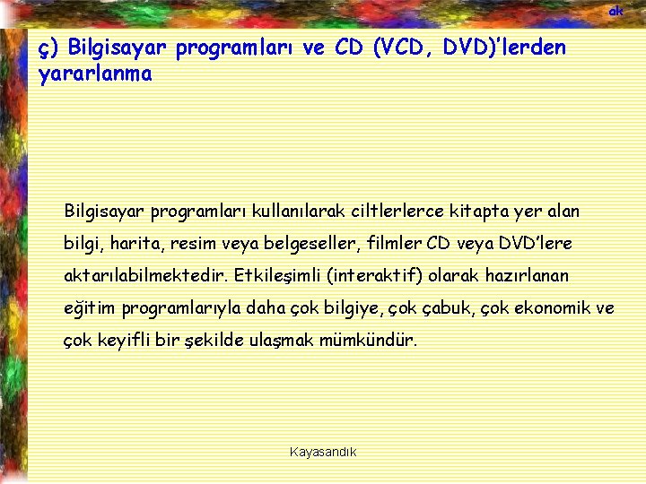 ak ç) Bilgisayar programları ve CD (VCD, DVD)’lerden yararlanma Bilgisayar programları kullanılarak ciltlerlerce kitapta