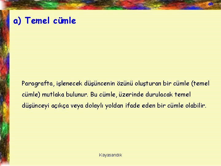 ak a) Temel cümle Paragrafta, işlenecek düşüncenin özünü oluşturan bir cümle (temel cümle) mutlaka