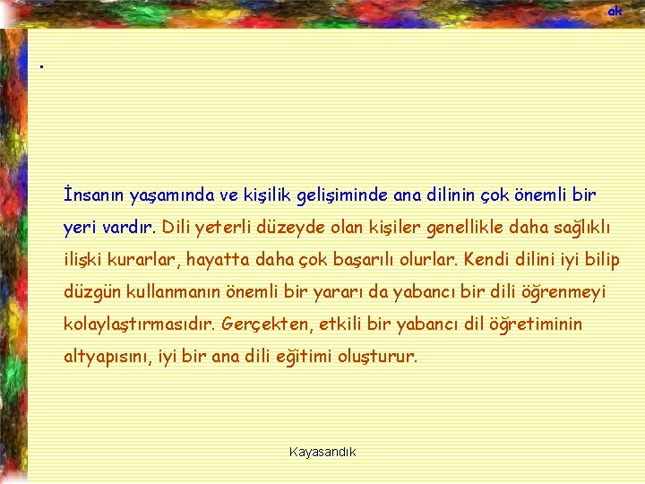 ak . İnsanın yaşamında ve kişilik gelişiminde ana dilinin çok önemli bir yeri vardır.