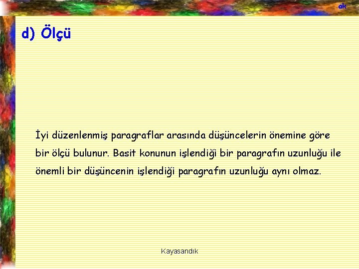 ak d) Ölçü İyi düzenlenmiş paragraflar arasında düşüncelerin önemine göre bir ölçü bulunur. Basit