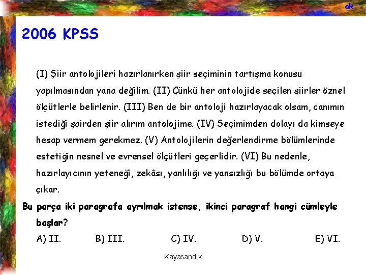 ak 2006 KPSS (I) Şiir antolojileri hazırlanırken şiir seçiminin tartışma konusu yapılmasından yana değilim.