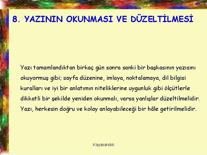 ak 8. YAZININ OKUNMASI VE DÜZELTİLMESİ Yazı tamamlandıktan birkaç gün sonra sanki bir başkasının