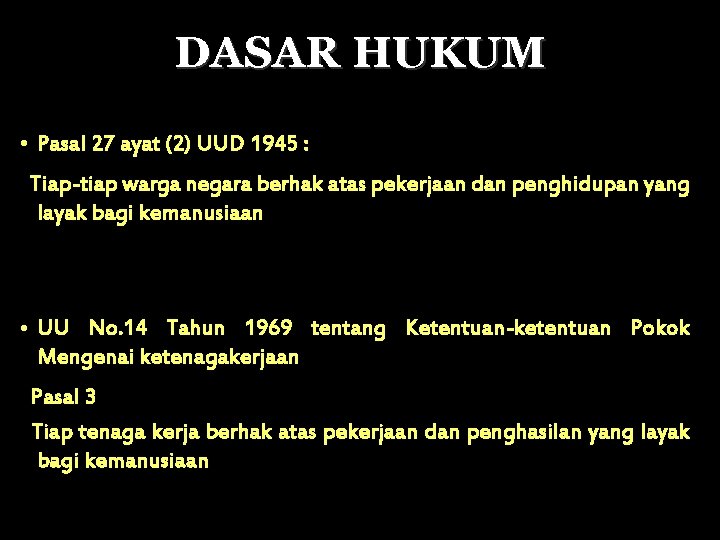 DASAR HUKUM • Pasal 27 ayat (2) UUD 1945 : Tiap-tiap warga negara berhak