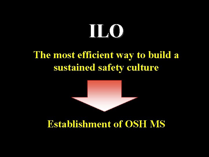 ILO The most efficient way to build a sustained safety culture Establishment of OSH