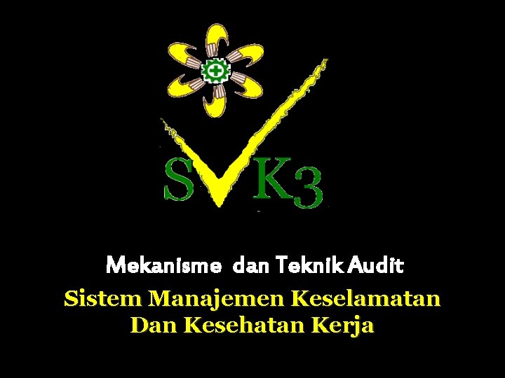 Mekanisme dan Teknik Audit Sistem Manajemen Keselamatan Dan Kesehatan Kerja 