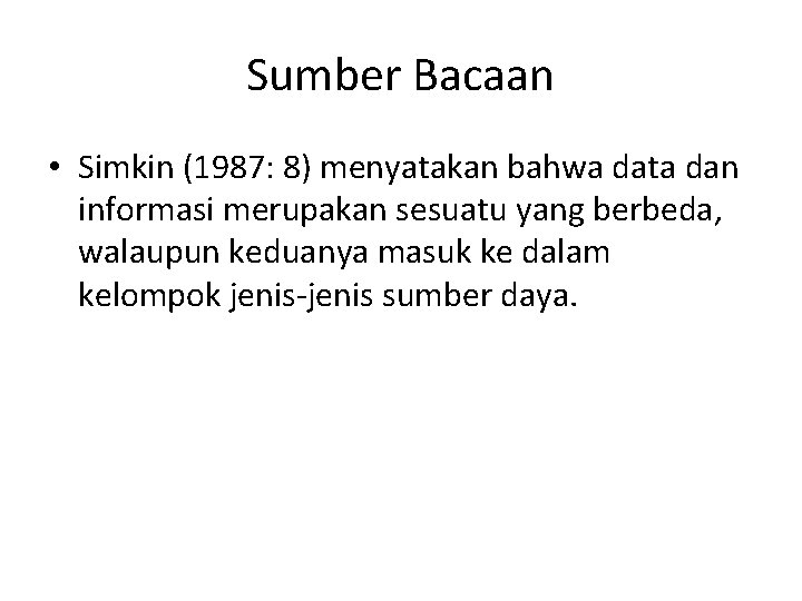 Sumber Bacaan • Simkin (1987: 8) menyatakan bahwa data dan informasi merupakan sesuatu yang