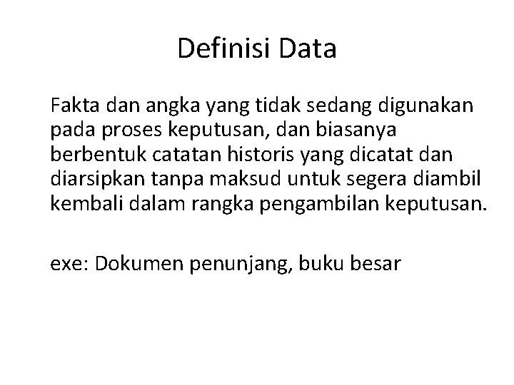 Definisi Data Fakta dan angka yang tidak sedang digunakan pada proses keputusan, dan biasanya