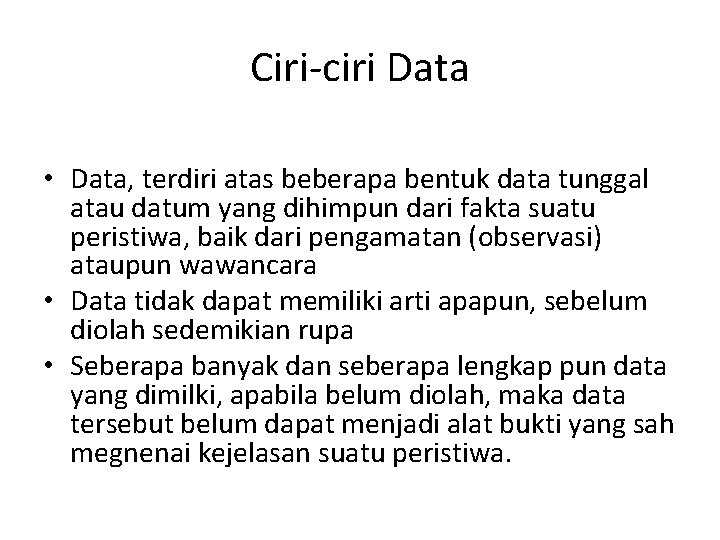 Ciri-ciri Data • Data, terdiri atas beberapa bentuk data tunggal atau datum yang dihimpun