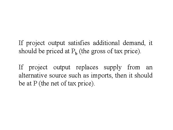 If project output satisfies additional demand, it should be priced at Pb (the gross