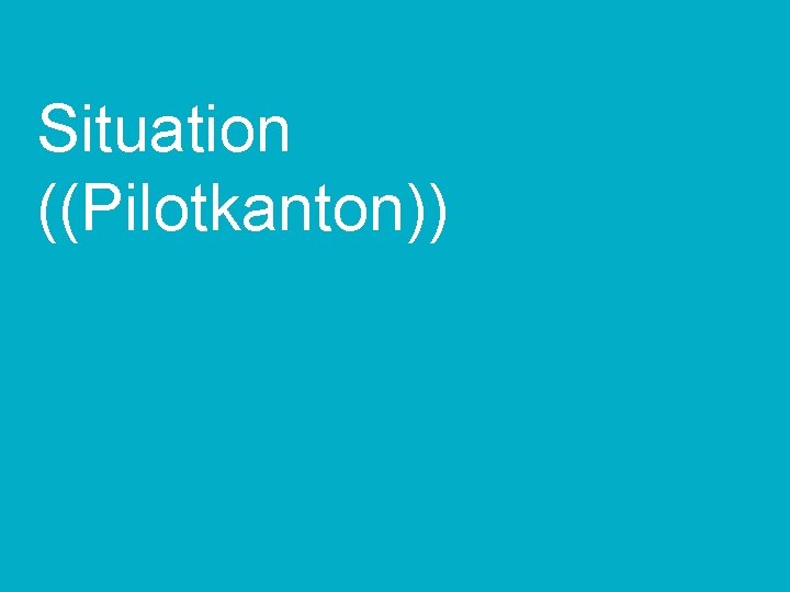 Situation ((Pilotkanton)) TT. MM. JJ Kunde | Projekt | ggf. Anlass 
