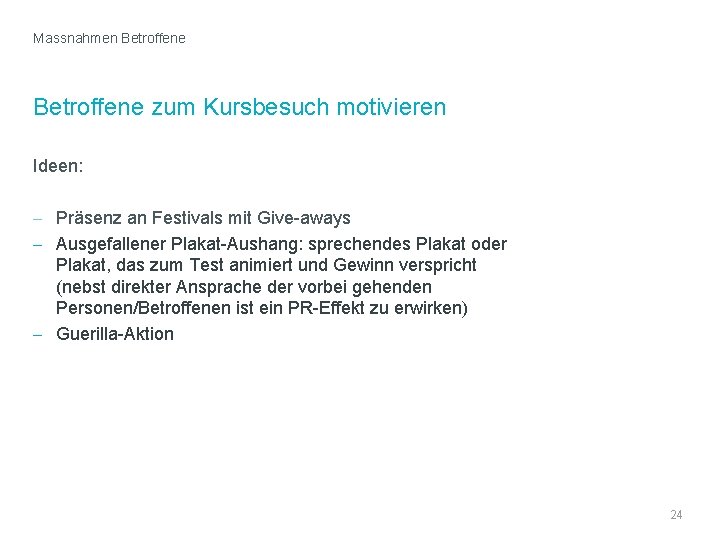 Massnahmen Betroffene zum Kursbesuch motivieren Ideen: - Präsenz an Festivals mit Give-aways - Ausgefallener