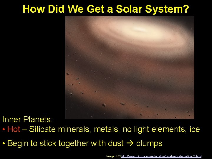 How Did We Get a Solar System? Inner Planets: • Hot – Silicate minerals,