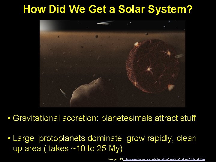 How Did We Get a Solar System? • Gravitational accretion: planetesimals attract stuff •