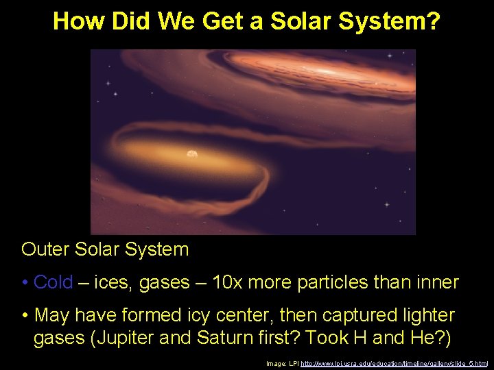 How Did We Get a Solar System? Outer Solar System • Cold – ices,