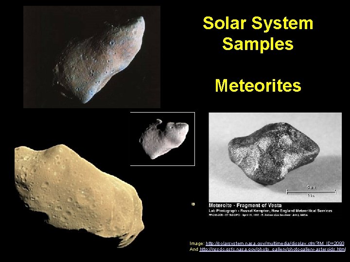 Solar System Samples Meteorites Image: http: //solarsystem. nasa. gov/multimedia/display. cfm? IM_ID=2093 And http: //nssdc.