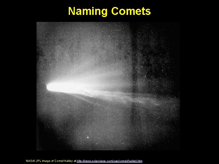 Naming Comets NASA/ JPL image of Comet Halley at http: //www. solarviews. com/cap/comet/haldet. htm