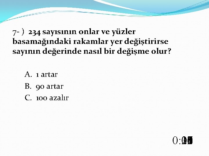 7 - ) 234 sayısının onlar ve yüzler basamağındaki rakamlar yer değiştirirse sayının değerinde