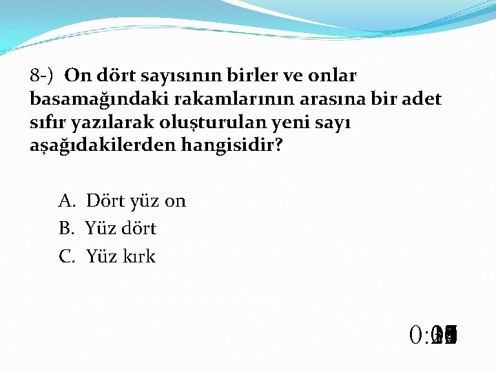 8 -) On dört sayısının birler ve onlar basamağındaki rakamlarının arasına bir adet sıfır