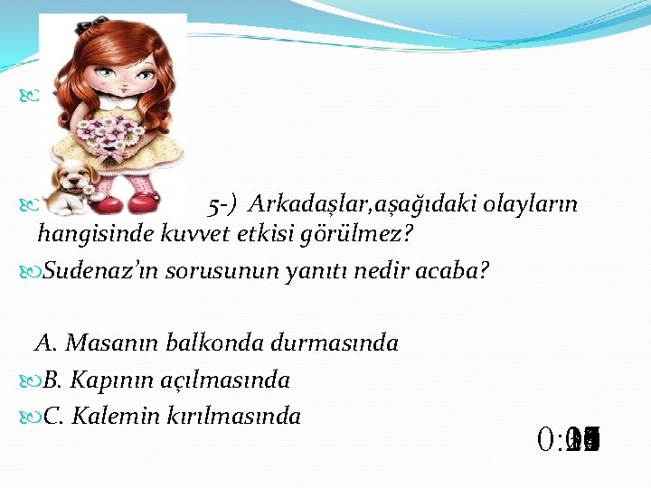  5 -) Arkadaşlar, aşağıdaki olayların hangisinde kuvvet etkisi görülmez? Sudenaz’ın sorusunun yanıtı nedir